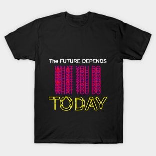 The Future Depends What You Do Today Motivation Quotes Design T-Shirt